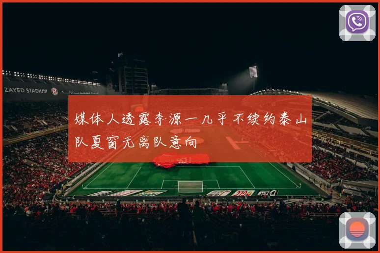 媒体人透露李源一几乎不续约泰山队夏窗无离队意向