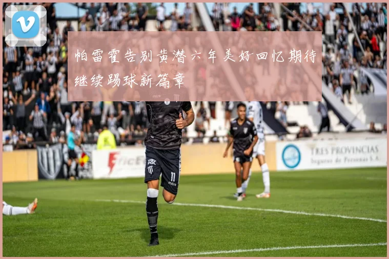 帕雷霍告别黄潜六年美好回忆期待继续踢球新篇章