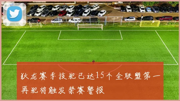 狄龙赛季技犯已达15个全联盟第一再犯将触发禁赛警报